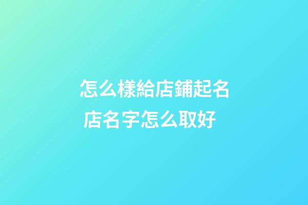 怎么樣給店鋪起名 店名字怎么取好-第1張-店鋪起名-玄機派